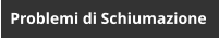 Problemi di Schiumazione