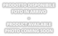 PRODOTTO DISPONIBILE Foto in arrivo - PRODUCT AVAILABLE Photo coming soon