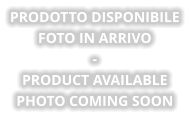 PRODOTTO DISPONIBILE Foto in arrivo - PRODUCT AVAILABLE Photo coming soon